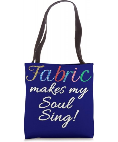 Fabric makes my soul sing! Tote Bag $9.37 Totes