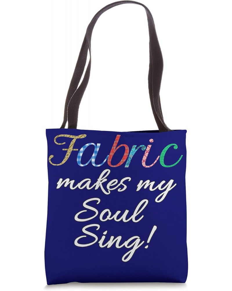 Fabric makes my soul sing! Tote Bag $9.37 Totes