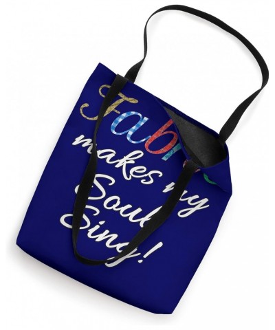 Fabric makes my soul sing! Tote Bag $9.37 Totes