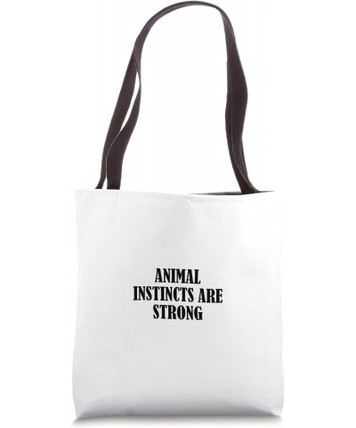 Animal instincts are strong Tote Bag $17.39 Totes