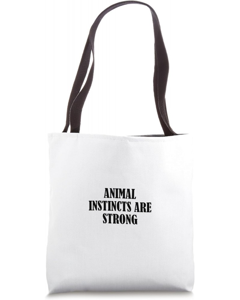 Animal instincts are strong Tote Bag $17.39 Totes