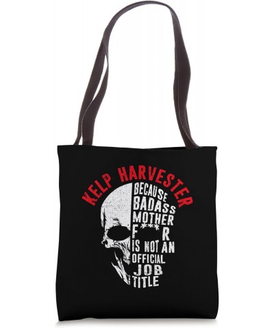 Kelp Harvester Because Badass Is Not an Official Job Title Tote Bag $16.73 Totes