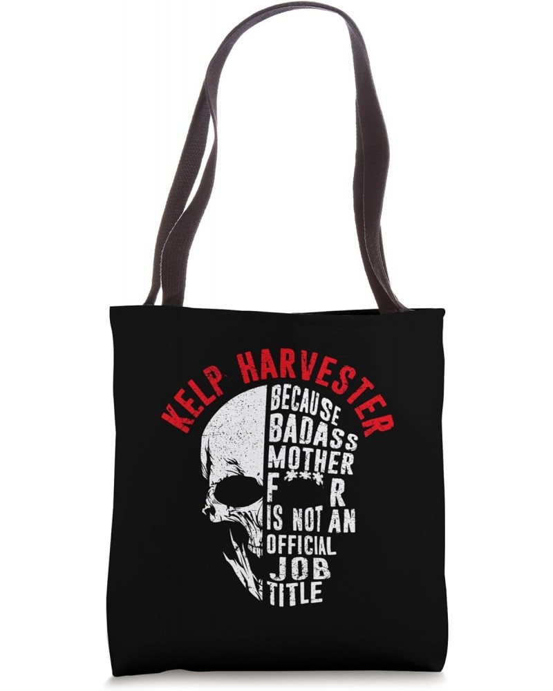 Kelp Harvester Because Badass Is Not an Official Job Title Tote Bag $16.73 Totes