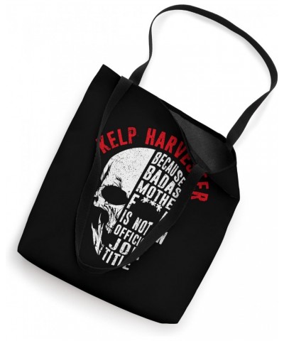 Kelp Harvester Because Badass Is Not an Official Job Title Tote Bag $16.73 Totes