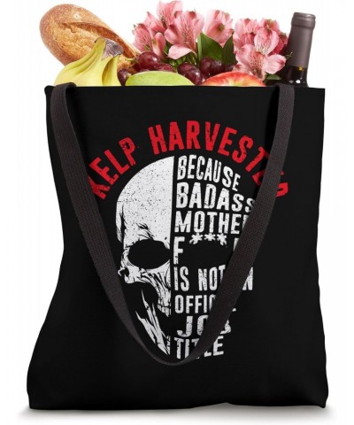 Kelp Harvester Because Badass Is Not an Official Job Title Tote Bag $16.73 Totes