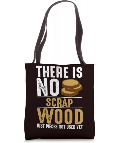 Woodworker - There Is No Scrap-Wood Just Pieces Not Used Yet Tote Bag $12.73 Totes