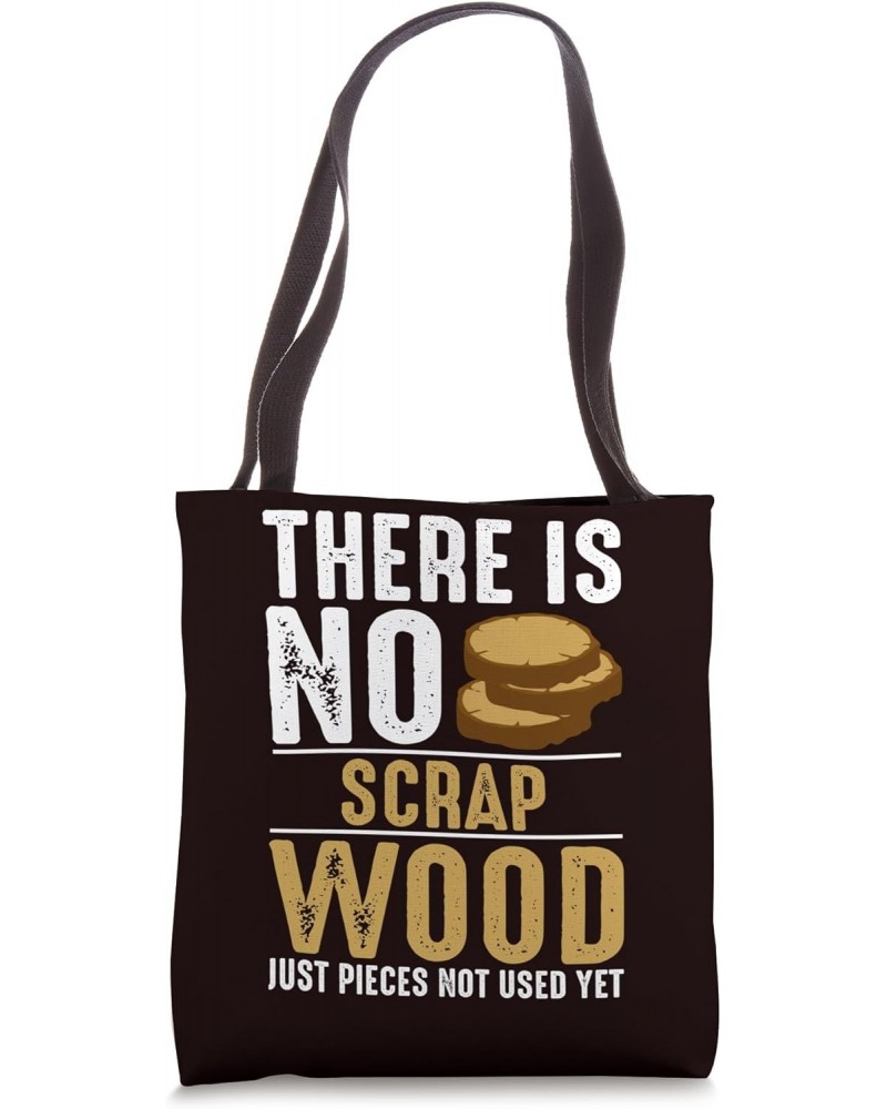 Woodworker - There Is No Scrap-Wood Just Pieces Not Used Yet Tote Bag $12.73 Totes