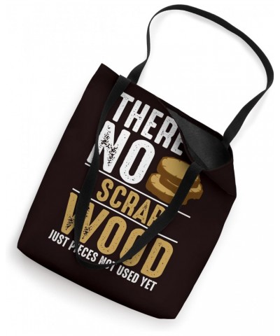 Woodworker - There Is No Scrap-Wood Just Pieces Not Used Yet Tote Bag $12.73 Totes