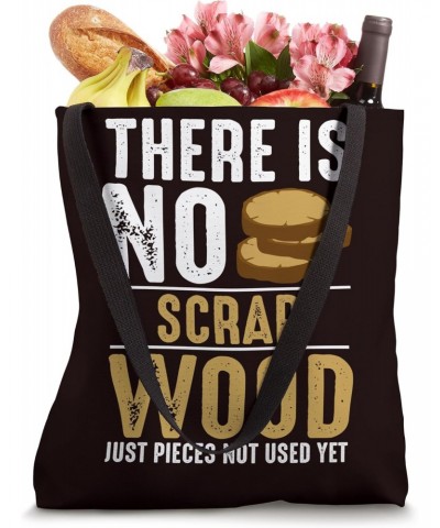 Woodworker - There Is No Scrap-Wood Just Pieces Not Used Yet Tote Bag $12.73 Totes