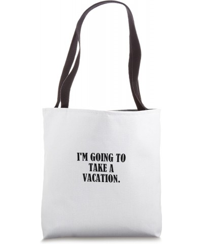 I'm going to take a vacation. Tote Bag $11.89 Totes