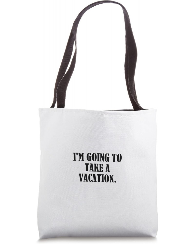 I'm going to take a vacation. Tote Bag $11.89 Totes