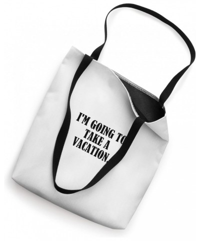 I'm going to take a vacation. Tote Bag $11.89 Totes