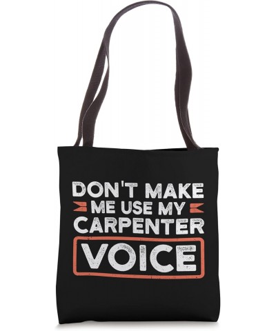 Don't make me use my carpenter voice woodwoker Tote Bag $12.88 Totes